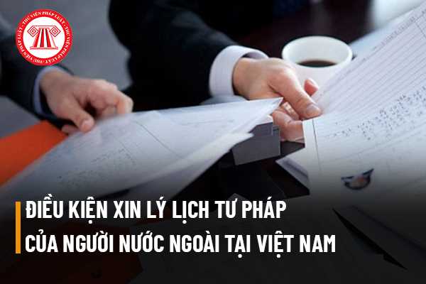 Người nước ngoài muốn xin lý lịch tư pháp tại Việt Nam cần phải ...