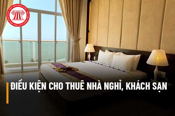 Điều kiện cho thuê nhà nghỉ, khách sạn là gì? Đối với việc đảm bảo an ninh, trật tự khi cho thuê nhà nghỉ, khách sạn thì thực hiện như thế nào?