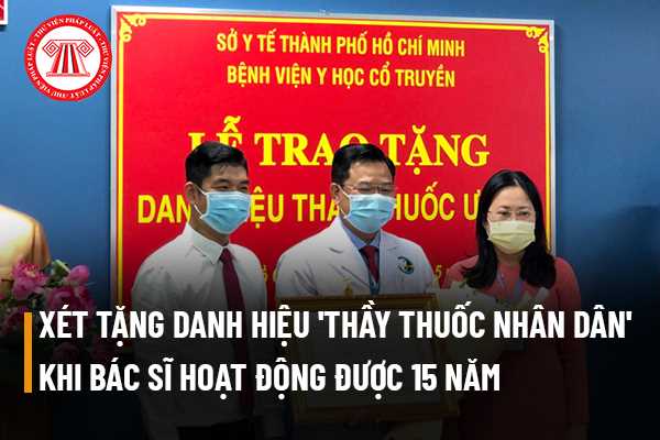 Bác sĩ hoạt động trong nghề được 15 năm đã có thể được xét tặng danh hiệu "Thầy thuốc nhân dân" hay chưa?