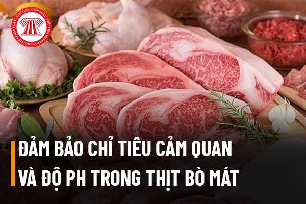 Thịt bò mát phải đạt được những chỉ tiêu cảm quan cũng như đảm bảo về độ pH trong thịt như thế nào?