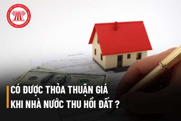 Có được thỏa thuận giá khi nhà nước thu hồi đất hay sẽ được đền bù theo giá đã được quy định?