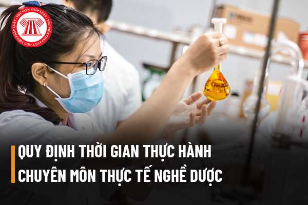 Điều kiện được cấp chứng chỉ hành nghề dược hiện nay có quy định về thời gian thực hành chuyên môn thực tế không?