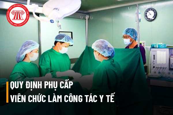 Phụ cấp viên chức làm công tác y tế được quy định thế nào? 