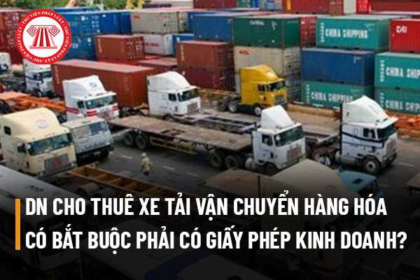 Doanh nghiệp tư nhân kinh doanh cho thuê xe tải vận chuyển hàng hóa có bắt buộc phải có giấy phép kinh doanh vận tải không?