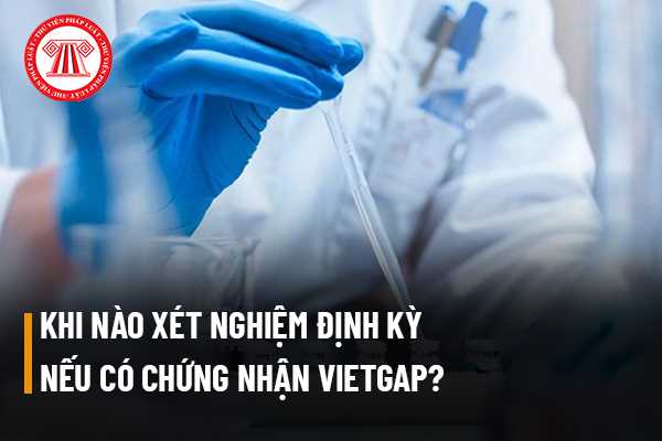 Nếu có chứng nhận VietGap thì xét nghiệm định kỳ được thực hiện khi nào? (Hình từ Internet)