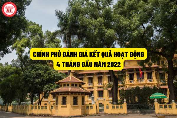 Chính phủ đánh giá kết quả đạt được trong 4 tháng đầu năm 2022 tại phiên họp thường kỳ tháng 4 năm 2022