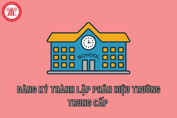 Đăng ký thành lập phân hiệu trường trung cấp