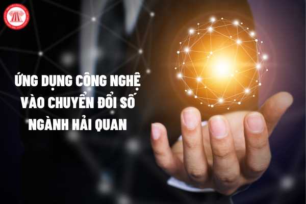 Đẩy mạnh ứng dụng các công nghệ IoT, Bigdata, BI, Mobility, Blockchain, Cloud, AI trong chuyển đổi số ngành Hải quan