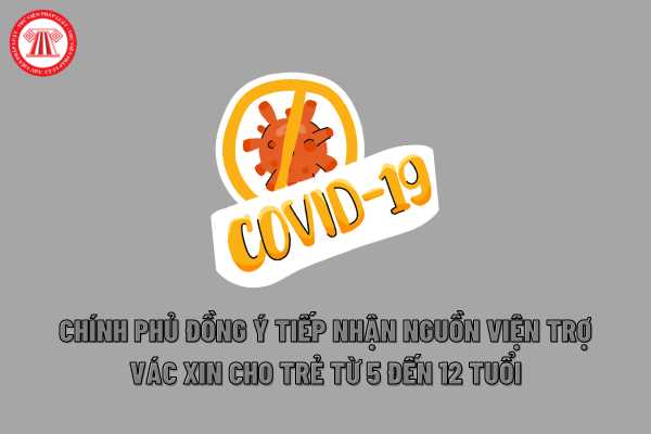 Chính phủ đồng ý tiếp nhận nguồn viện trợ vác xin phòng Covid-19 cho trẻ từ 5 tuổi đến 12 tuổi