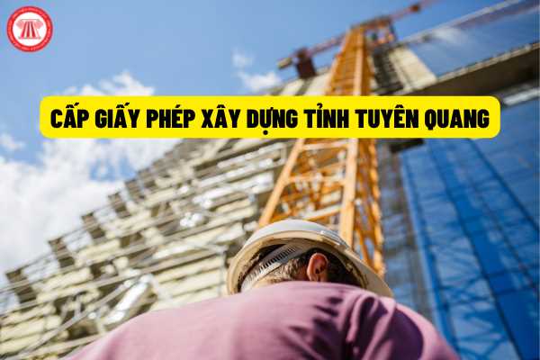 Điều kiện cấp giấy phép xây dựng trên địa bàn tỉnh Tuyên Quang