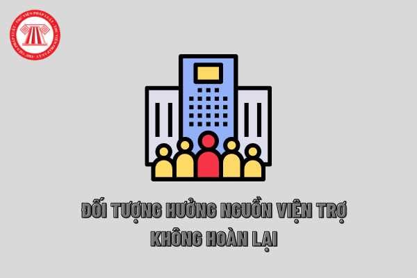 Đối tượng hưởng nguồn viện trợ không hoàn lại của nước ngoài