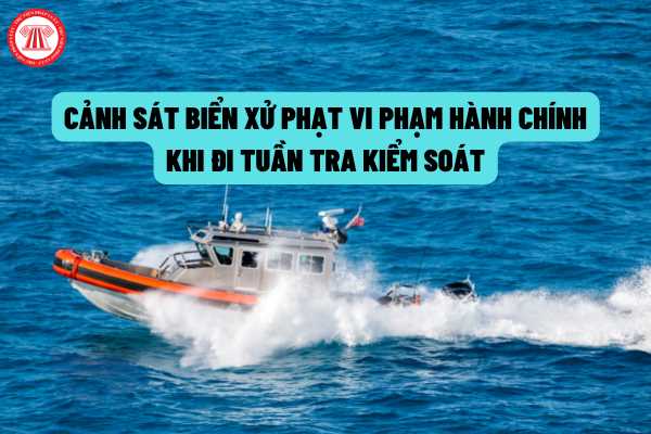 Cảnh sát biển xử phạt vi phạm hành chính khi đi tuần tra, kiểm soát