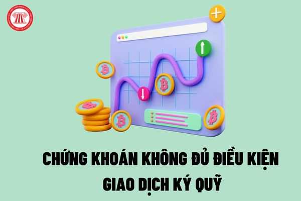 Chứng khoán không được giao dịch ký quỹ là loại chứng khoán nào?
