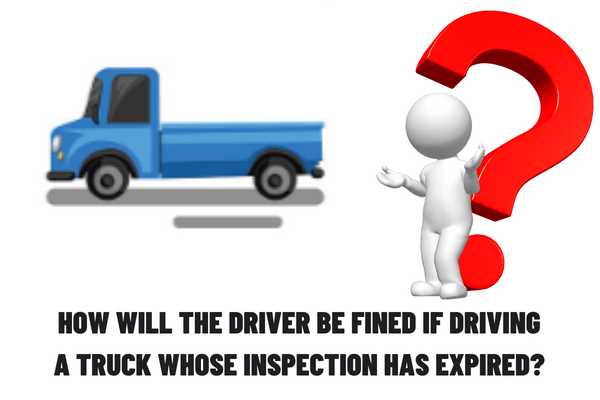 Inspection of a vehicle carrying building materials has expired for 03 days, is it impounded? How will the driver be fined?