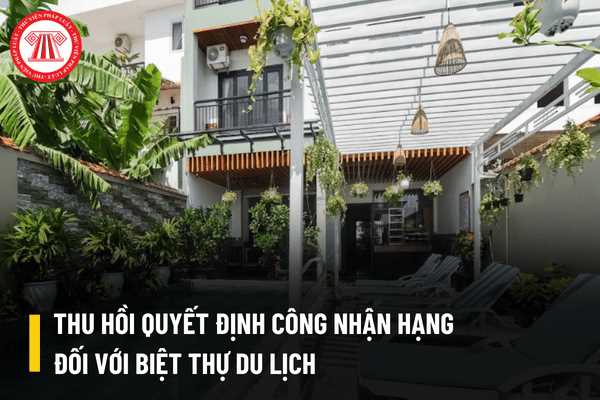 Biệt thự du lịch thay đổi điều kiện cơ sở vật chất kỹ thuật thì có bị thu hồi hạng đã được công nhận hay không?