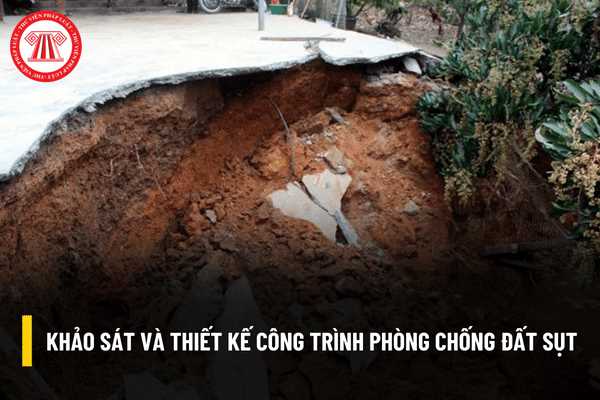 Việc khảo sát và thiết kế công trình phòng chống đất sụt được thực hiện theo quy định nào?