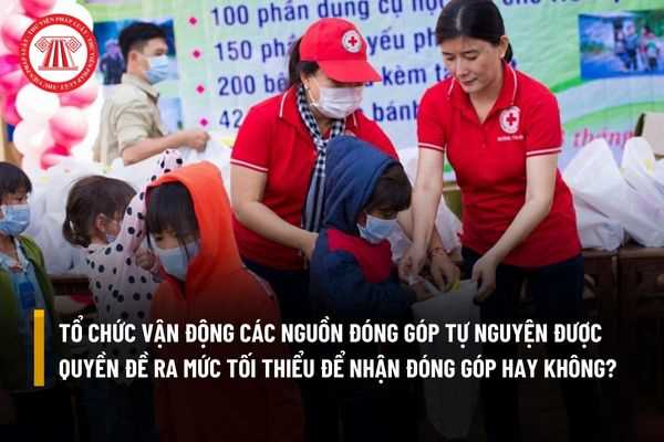 Các tổ chức vận động các nguồn đóng góp tự nguyện được quyền đề ra mức tối thiểu để nhận đóng góp hay không?