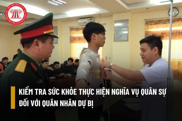 Quân nhân dự bị được tiến hành kiểm tra sức khỏe vào thời gian nào?