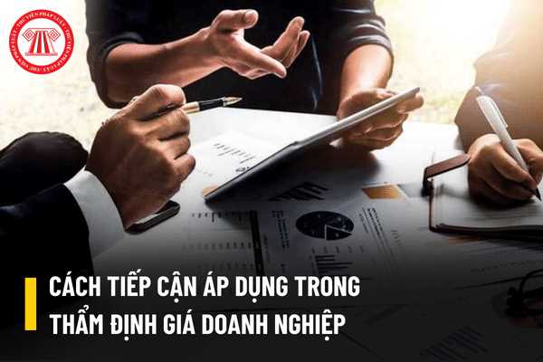 Thẩm định giá doanh nghiệp được thực hiện thông qua những cách tiếp cận nào? Cơ sở giá trị của thẩm định giá doanh nghiệp là gì?