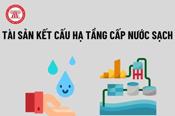 Thế nào là tài sản kết cấu hạ tầng cấp nước sạch? Quy định về đối tượng và hình thức giao tài sản kết cấu hạ tầng cấp nước sạch?