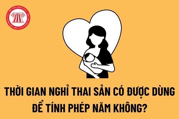 Giấy xuất viện thay giấy chứng sinh để hưởng thai sản được không? Thời gian nghỉ thai sản có được dùng để tính phép năm không?