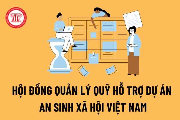 Quỹ Hỗ trợ Dự án an sinh xã hội Việt Nam: Hội đồng quản lý Quỹ được thông qua hợp đồng vay, mua, bán tài sản có giá trị từ 500.000.000 VNĐ?