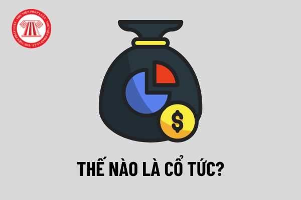 Cổ tức là gì? Chia cổ tức trong công ty cổ phần như thế nào? Cổ đông nhận cổ tức có phải đóng thuế TNCN không?