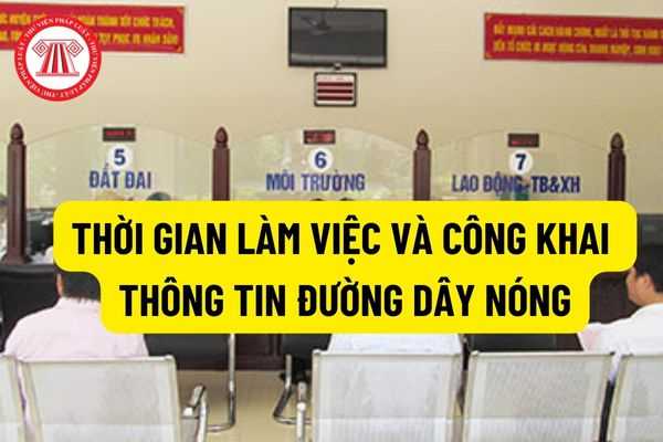 Bộ phận Tiếp nhận và Trả kết quả giải quyết thủ tục hành chính: Thời gian làm việc và công khai thông tin đường dây nóng tại Bộ phận Tiếp nhận và Trả kết quả? 