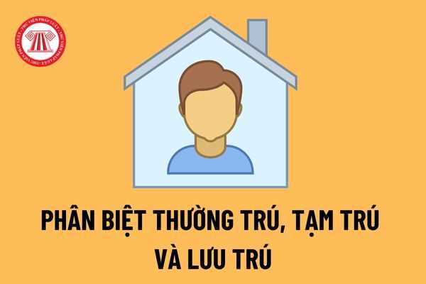 Thế nào là thường trú, lưu trú và tạm trú? Thường trú, tạm trú và lưu trú khác nhau như thế nào? 