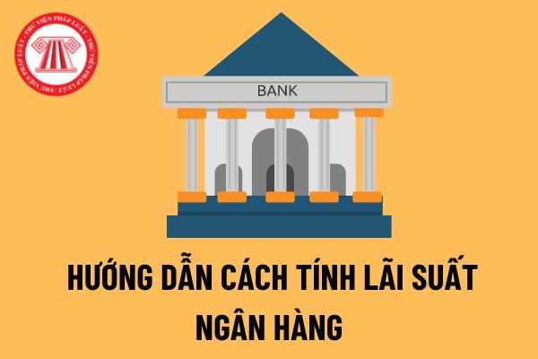 Hướng dẫn hướng dẫn cách tính lãi suất vay ngân hàng từ căn bản đến nâng cao