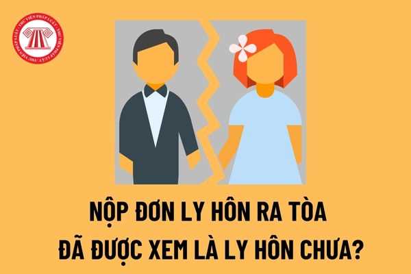 Nộp đơn ly hôn ra Tòa đã được coi là ly hôn chưa? Trường hợp chưa ly hôn mà yêu người khác có bị xử phạt không?