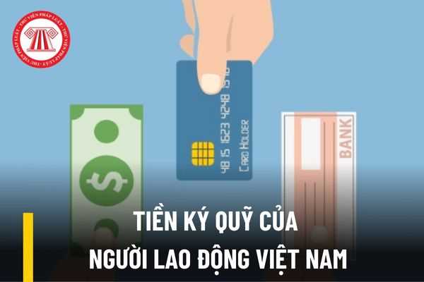 Tiền ký quỹ của người lao động Việt Nam đi làm việc ở nước ngoài theo hợp đồng sẽ được xử lý như thế nào?