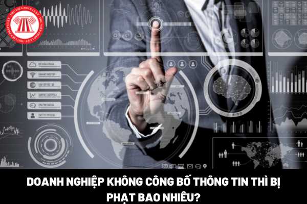 Doanh nghiệp không công bố thông tin thì bị phạt bao nhiêu?