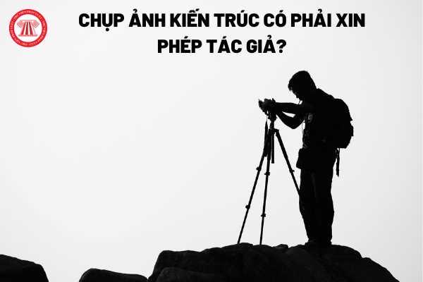 Chụp ảnh kiến trúc có phải xin phép tác giả?