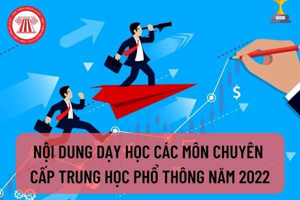 Bộ GD và ĐT: Hướng dẫn nội dung dạy học các môn chuyên cấp trung học phổ thông năm 2022? Cách chọn môn chuyên được thực hiện như thế nào?