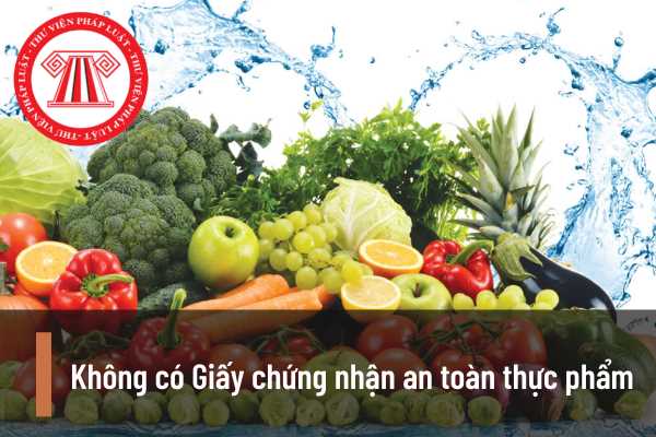 Không có giấy chứng nhận an toàn thực phẩm thì bị xử phạt thế nào