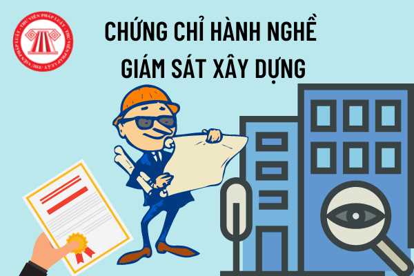 Cấp chứng chỉ hành nghề giám sát xây dựng