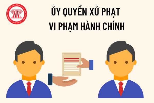 Trưởng đoàn thanh tra chuyên ngành có được ủy quyền xử phạt vi phạm hành chính cho cấp phó thực hiện không?