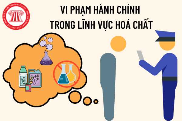 Cá nhân, tổ chức có hành vi vi phạm hành chính trong lĩnh vực hóa chất