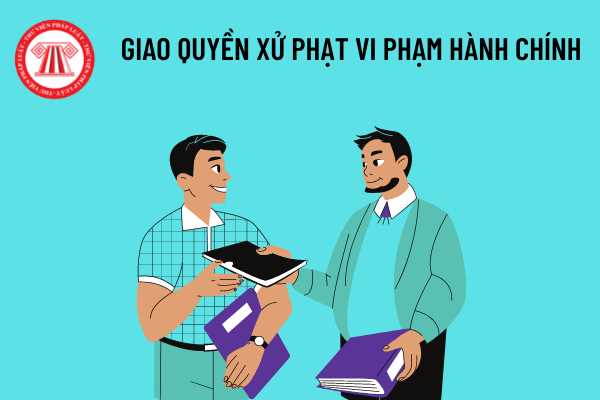 Trưởng đoàn thanh tra có được giao quyền xử phạt vi phạm hành chính cho phó đoàn thanh tra thực hiện không?