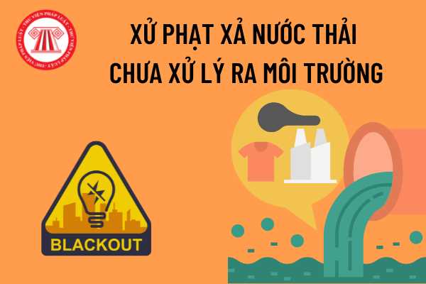 Xả nước thải chưa xử lý ra môi trường bị xử phạt như thế nào?