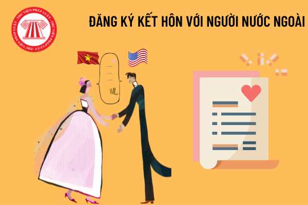 Muốn đăng ký kết hôn với người nước ngoài thì phải đáp ứng điều kiện gì?