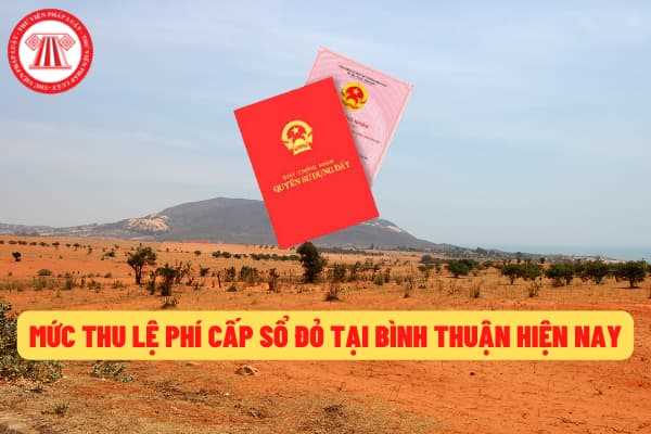 Mức thu lệ phí cấp Giấy chứng nhận quyên sử dụng đất, quyền sở hữu nhà ở và tài sản gắn liền với đất (sổ đỏ) tại Bình Thuận hiện nay?