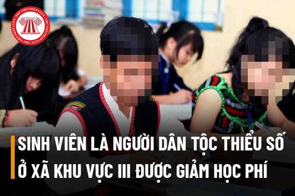 Sinh viên là người dân tộc thiểu số ở xã khu vực III được giảm học phí