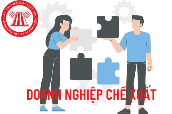 Doanh nghiệp chế xuất có cần làm thủ tục hải quan không? Doanh nghiệp nội địa bán hàng hóa cho doanh nghiệp chế xuất có được tính thuế VAT là 0% không?