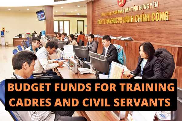 Guidelines for the preparation, allocation, management and finalization of state budget funds for training and retraining domestic and foreign cadres and civil servants in 2022?