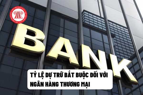 Tỷ lệ dự trữ bắt buộc đối với ngân hàng thương mại  