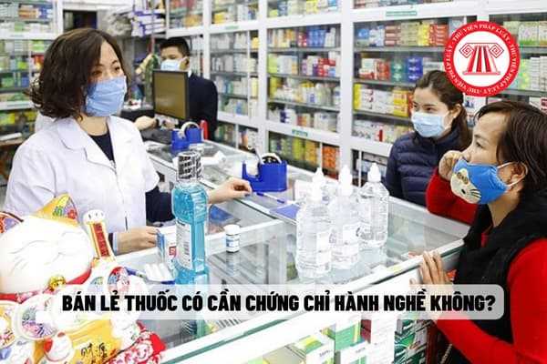 Bán lẻ thuốc có cần chứng chỉ hành nghề không?