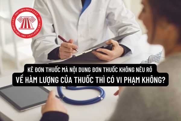 Khi bệnh viên kê đơn thuốc mà nội dung đơn thuốc không nêu rõ về hàng lượng của thuốc thì có vi phạm không?