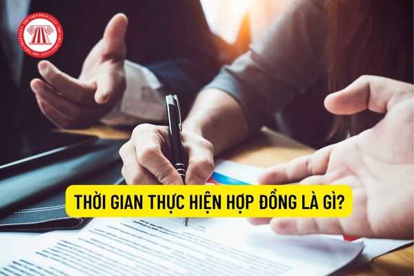 Thời gian thực hiện hợp đồng là gì?